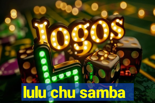 lulu chu samba